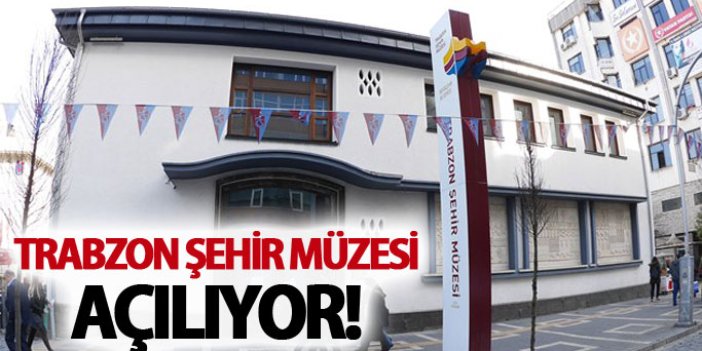 Trabzon Şehir Müzesi açılıyor!