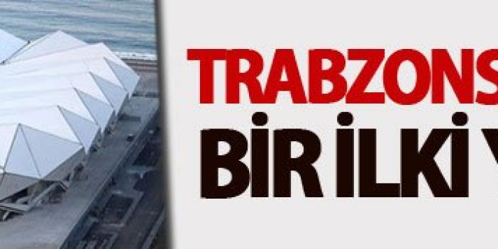 Trabzonspor Arena'da bir ilki yaşayacak