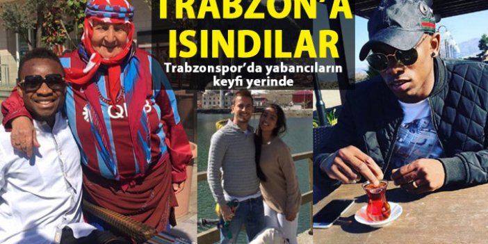 Trabzonspor'un yabancıları Trabzon'a alıştı