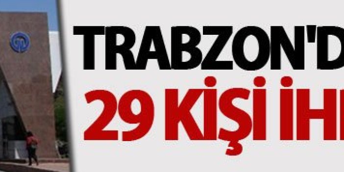 Trabzon'da 18'i KTÜ'de 29 kişi ihraç edildi