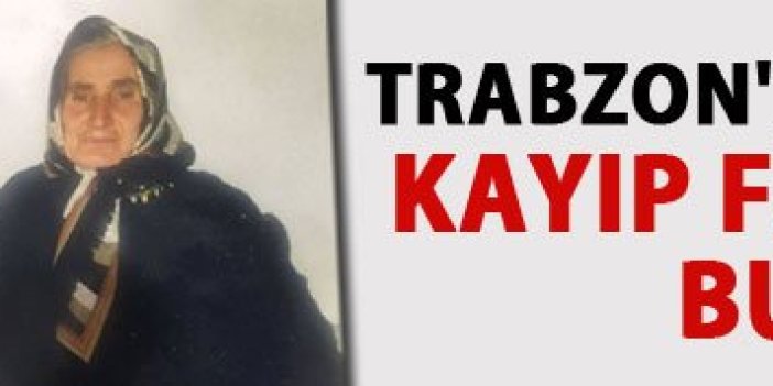 Trabzon'da bir haftadır kayıp Fatma Yaldız bulundu