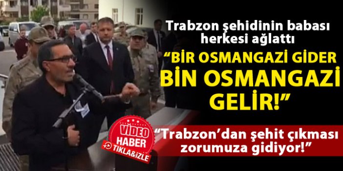 Trabzon şehidinin babası yürekleri yaktı!