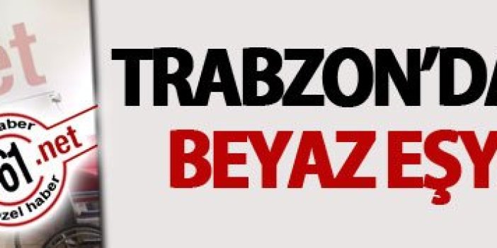Trabzon'da 50 Bin TL'lik beyaz eşya vurgunu