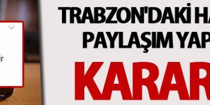 Trabzon'daki hain saldırıyla ilgili paylaşım yapan kişi hakkında karar verildi