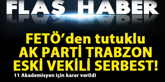 Tutuklu AK Parti Trabzon eski Milletvekili tahliye edildi