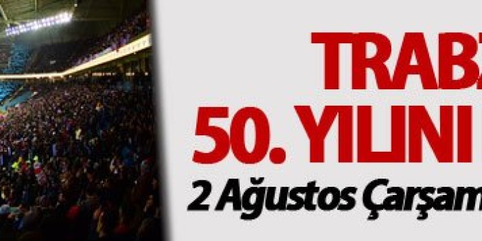 Trabzonspor 50. Yılını kutlayacak