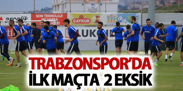 Trabzonspor'da ilk maçta 2 eksik