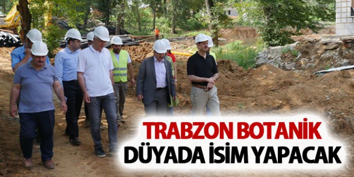 Trabzon botanik dünyada isim yapacak