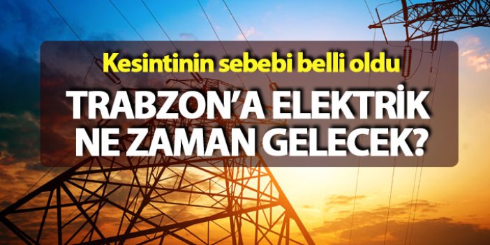 Trabzon'a elektrik ne zaman gelecek?