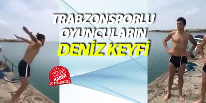 Trabzonsporlu oyuncuların deniz keyfi