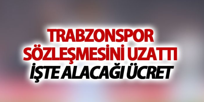 Trabzonspor o oyuncu ile sözleşme yeniledi: İşte alacağı ücret
