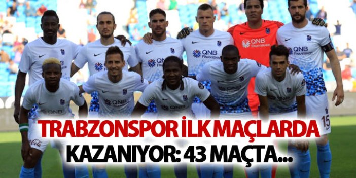 Trabzonspor ilk maçlarda kazanıyor: 43 maçta...