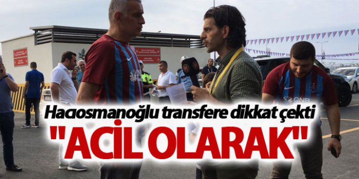 Hacıosmanoğlu transfere dikkat çekti: "Acil Olarak"