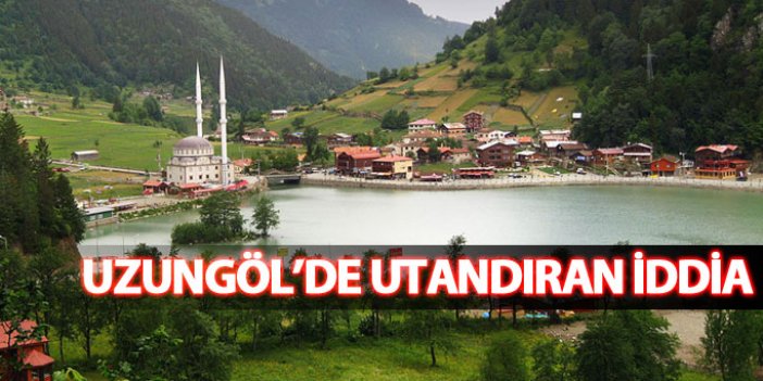 Trabzon'un turizm cenneti Uzungöl'de rahatsız eden iddia