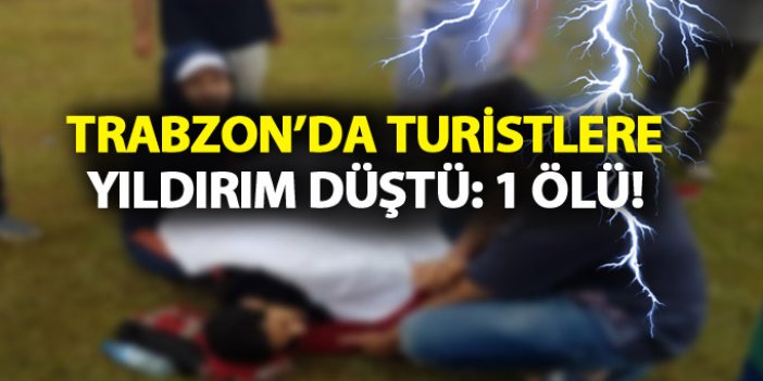 Trabzon'da turistlere yıldırım düştü: 1 ölü!