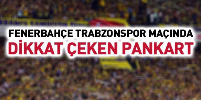 Fenerbahçe Trabzonspor maçında dikkat çeken pankart