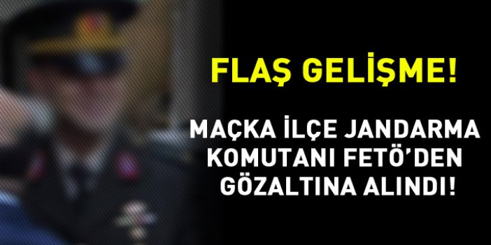 Trabzon'da Jandarma komutanı gözaltına alındı