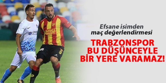 "Trabzonspor bu düşünceyle bir yere varamaz"