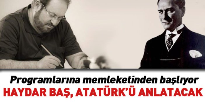Haydar Baş, Atatürk'ü anlatmaya Trabzon'dan başlayacak