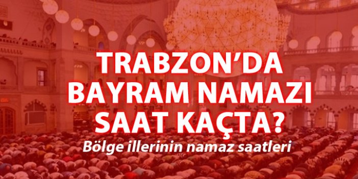 Trabzon'da Bayram Namazı Saat Kaçta? Bayram namazı nasıl kılınır?