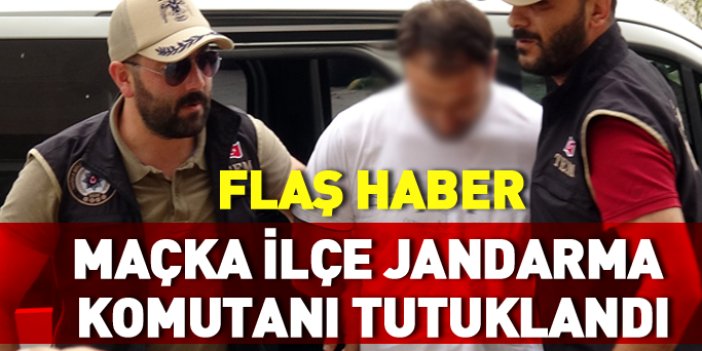 Flaş gelişme... Maçka İlçe Jandarma Komutanı tutuklandı!