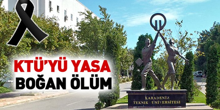 Karadeniz Teknik Üniversitesi'ni yasa boğan ölüm