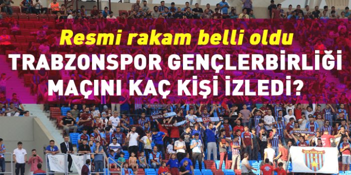 Trabzonspor Gençlerbirliği karşılaşmasını kaç kişi izledi