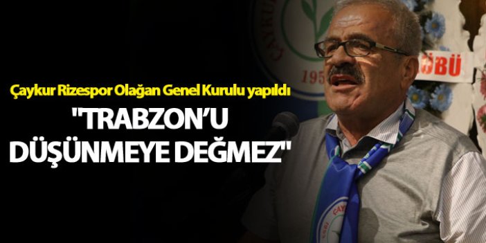 Çaykur Rizespor Olağan Genel Kurulu yapıldı: "Trabzon derdi ise düşünmeye değmez"