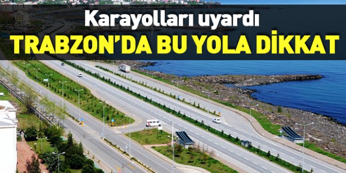 Sürücülere uyarı... Trabzon'da bu yola dikkat