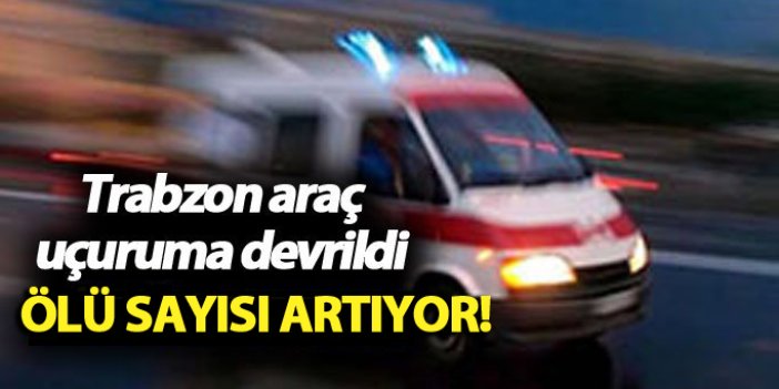 Trabzon araç uçuruma devrildi: 3 ölü 1 yaralı