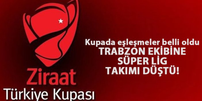 İşte Türkiye Kupası eşleşmeleri - Trabzon ekibine Süper Lig'den Rakip