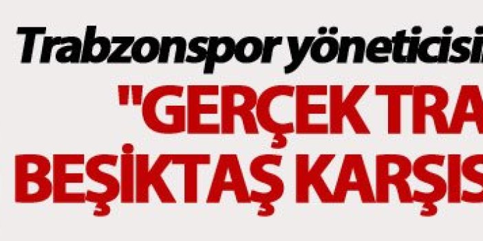 "Gerçek Trabzonspor Beşiktaş karşısında olacak"