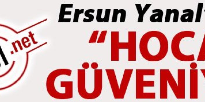 Ersun Yanal'a Flaş destek "Hocamıza güveniyorum"