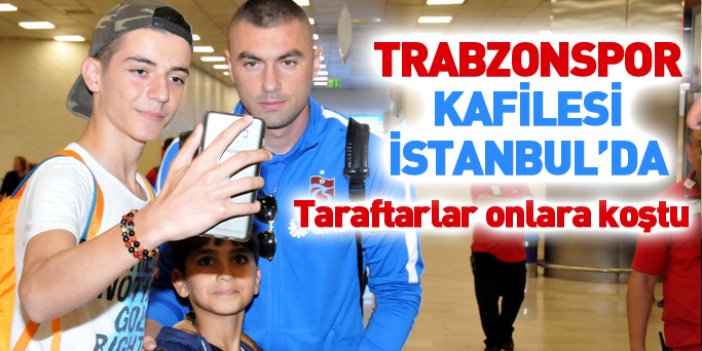 Trabzonspor kafilesi İstanbul'da