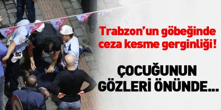 Trabzon'un göbeğinde ceza kesme gerginliği!
