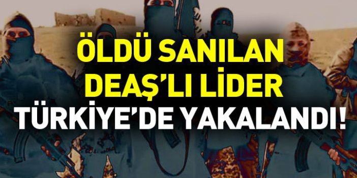 Öldü sanılan DEAŞ'lı terörist Ankara'da yakalandı!