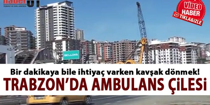 Trabzon'da ambulansların çilesi!