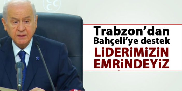 Trabzon'dan Bahçeli'ye destek "Liderimizin emrindeyiz"