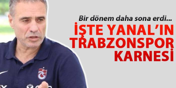 İşte Yanal'ın Trabzonspor karnesi