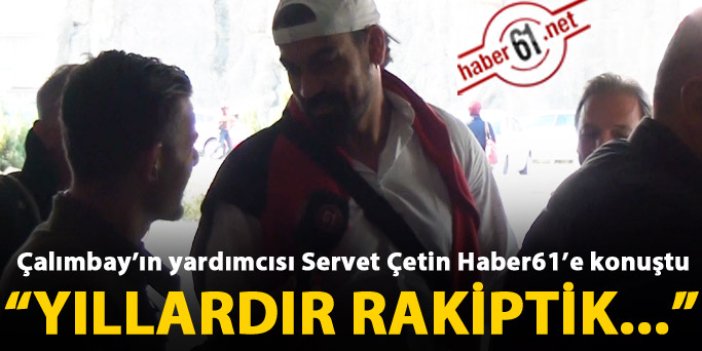 Servet Çetin: Trabzonspor'a hizmet vermeye geldik