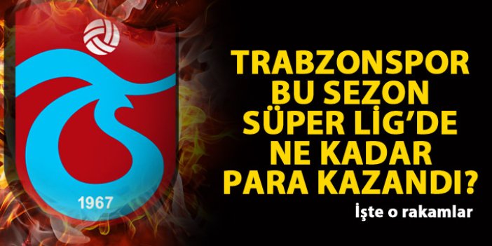 Trabzonspor şuana kadar ligde ne kadar para kazandı?