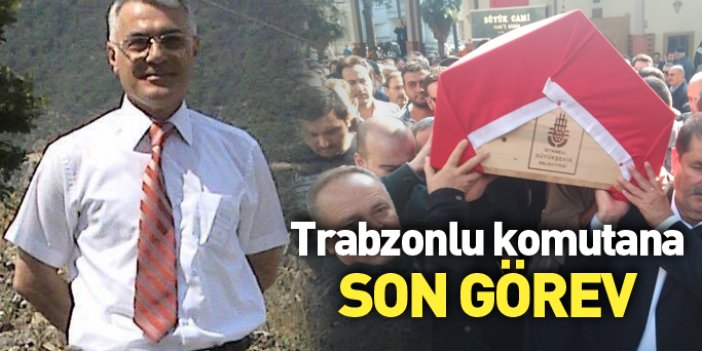 Trabzonlu komutana son görev