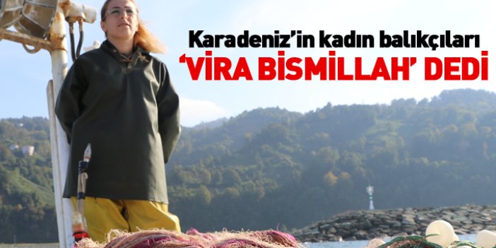 Karadeniz'in kadın balıkçıları 'Vira Bismillah' dedi