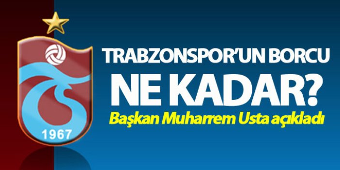 Usta Trabzonspor'un borcunu açıkladı