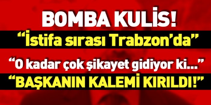 Bomba kulis! İstifa furyası Trabzon'a mı sıçrıyor?