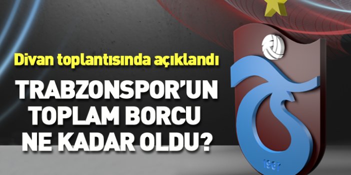 Son dakika! Trabzonspor'un borcu açıklandı