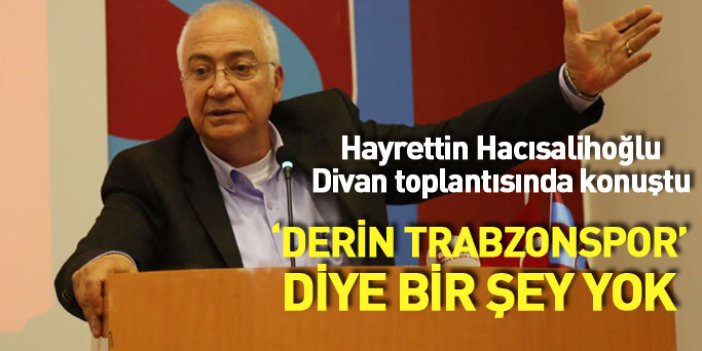 Hayrettin Hacısalihoğlu divanda konuştu: Derin Trabzonspor diye bir şey yok