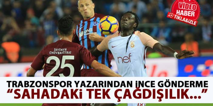 Trabzonspor Yazarından ince gönderme "Sahadaki tek çağdışılık..."