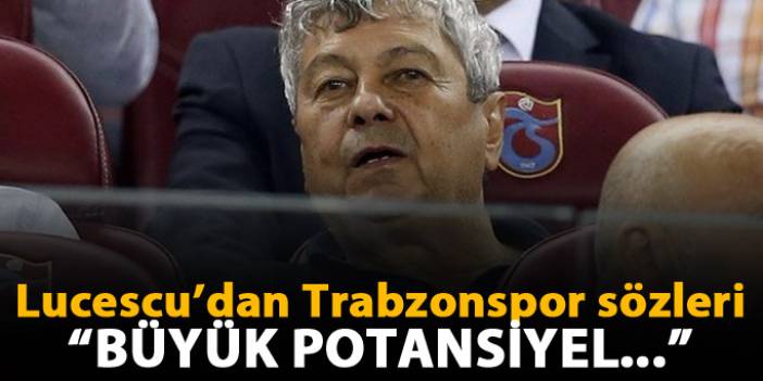 Lucescu'dan Trabzonspor sözleri; Büyük Potansiyel...
