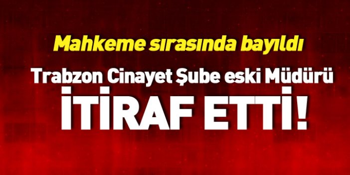 Trabzon Cinayet Şube eski Müdürü ifade değiştirip itiraf etti!